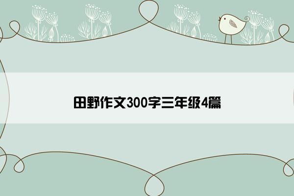 田野作文300字三年级4篇