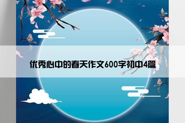 优秀心中的春天作文600字初中4篇